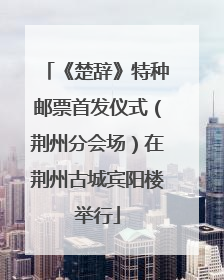 《楚辞》特种邮票首发仪式（荆州分会场）在荆州古城宾阳楼举行
