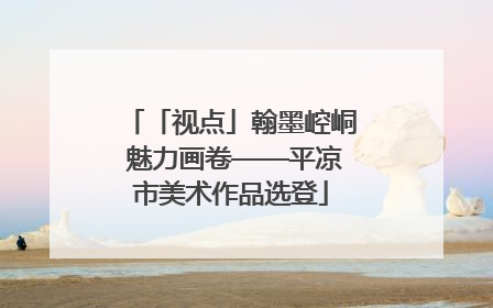 「视点」翰墨崆峒 魅力画卷——平凉市美术作品选登