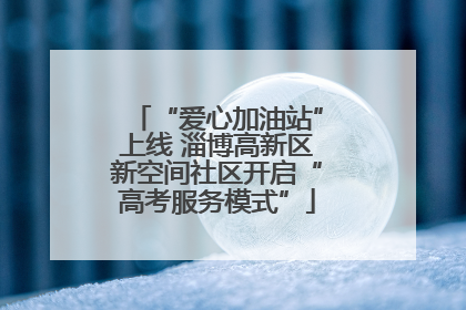 “爱心加油站”上线 淄博高新区新空间社区开启“高考服务模式”