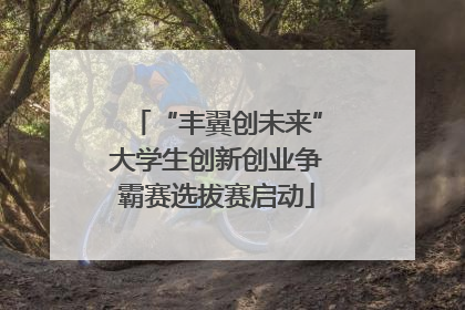 “丰翼创未来”大学生创新创业争霸赛选拔赛启动