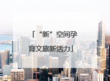“新”空间孕育文旅新活力