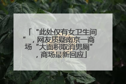 “此处仅有女卫生间”，网友质疑南京一商场“大面积取消男厕”，商场最新回应