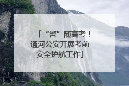 “警”随高考！通河公安开展考前安全护航工作