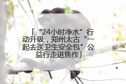 “24小时净水”行动升级，郑州太古“一起去送卫生安全包”公益行走进焦作