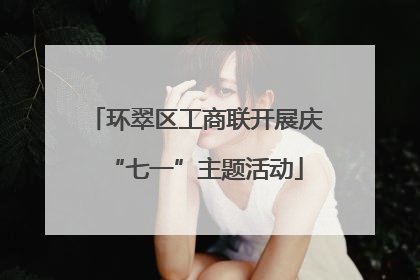 环翠区工商联开展庆“七一”主题活动