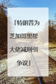 特朗普为芝加哥黑帮大佬减刑引争议