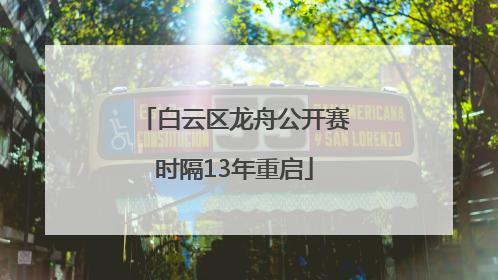 白云区龙舟公开赛时隔13年重启