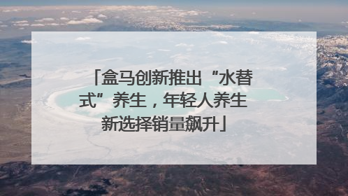 盒马创新推出“水替式”养生，年轻人养生新选择销量飙升