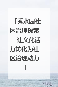 秀水园社区治理探索｜让文化活力转化为社区治理动力
