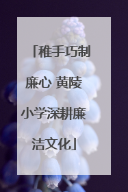 稚手巧制廉心 黄陵小学深耕廉洁文化