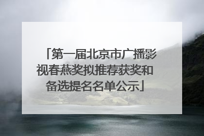第一届北京市广播影视春燕奖拟推荐获奖和备选提名名单公示