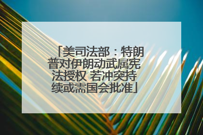 美司法部：特朗普对伊朗动武属宪法授权 若冲突持续或需国会批准