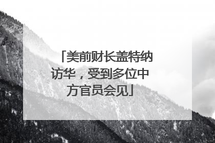 美前财长盖特纳访华，受到多位中方官员会见
