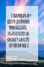 精细养护提升滨州植物园品质 为市民带来休闲与科普多重体验
