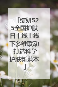 绽妍525全国护肤日丨线上线下多维联动 打造科学护肤新范本