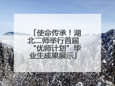 使命传承!湖北二师举行首届“优师计划”毕业生成果展示