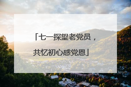 七一探望老党员，共忆初心感党恩