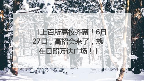 上百所高校齐聚！6月27日，高招会来了，就在日照万达广场！