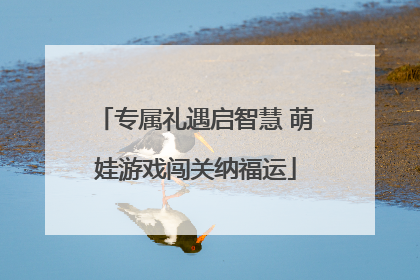 专属礼遇启智慧 萌娃游戏闯关纳福运