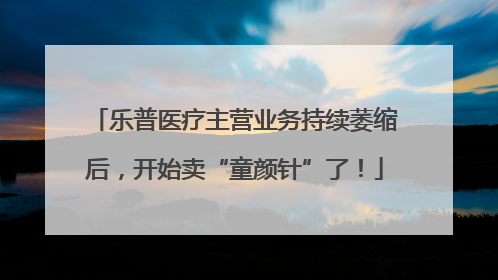 乐普医疗主营业务持续萎缩后，开始卖“童颜针”了！
