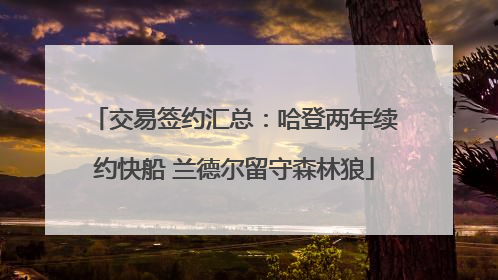 交易签约汇总：哈登两年续约快船 兰德尔留守森林狼