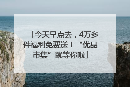 今天早点去，4万多件福利免费送！“优品市集”就等你啦
