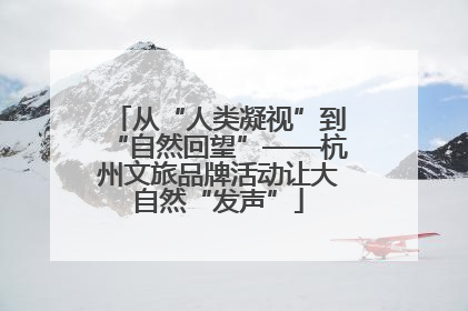 从“人类凝视”到“自然回望”——杭州文旅品牌活动让大自然“发声”