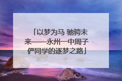 以梦为马 驰骋未来——永州一中周子俨同学的逐梦之路