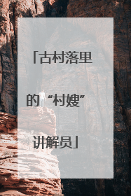 古村落里的“村嫂”讲解员