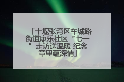 十堰张湾区车城路街道康乐社区“七一”走访送温暖 纪念章里蕴深情