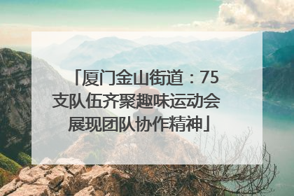 厦门金山街道：75支队伍齐聚趣味运动会 展现团队协作精神
