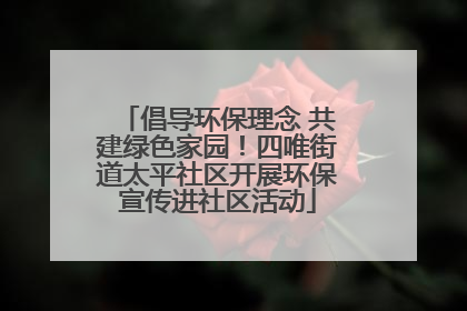 倡导环保理念 共建绿色家园！四唯街道太平社区开展环保宣传进社区活动