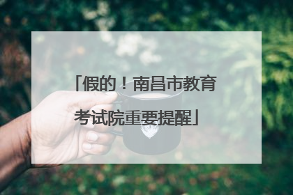 假的！南昌市教育考试院重要提醒