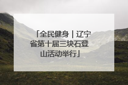 全民健身｜辽宁省第十届三块石登山活动举行