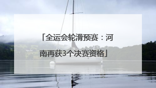 全运会轮滑预赛：河南再获3个决赛资格