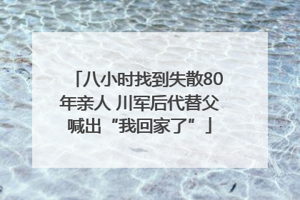 八小时找到失散80年亲人 川军后代替父喊出“我回家了”