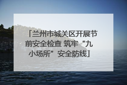 兰州市城关区开展节前安全检查 筑牢“九小场所”安全防线