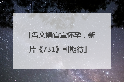 冯文娟官宣怀孕，新片《731》引期待