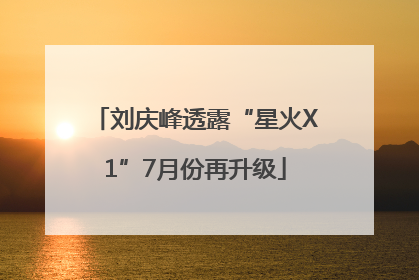 刘庆峰透露“星火X1”7月份再升级