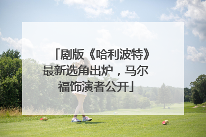 剧版《哈利波特》最新选角出炉，马尔福饰演者公开