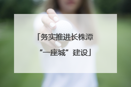 务实推进长株潭“一座城”建设