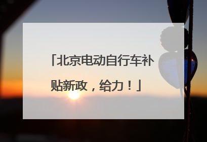 北京电动自行车补贴新政，给力！