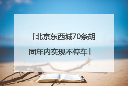 北京东西城70条胡同年内实现不停车