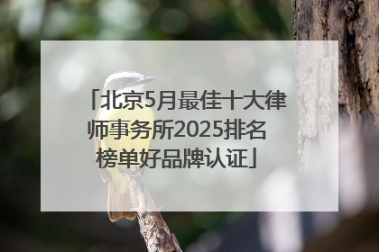 北京5月最佳十大律师事务所2025排名榜单好品牌认证