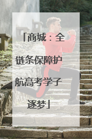 商城：全链条保障护航高考学子逐梦