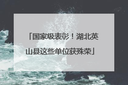 国家级表彰！湖北英山县这些单位获殊荣
