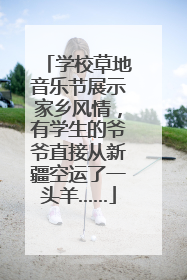 学校草地音乐节展示家乡风情，有学生的爷爷直接从新疆空运了一头羊……