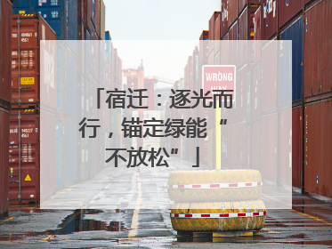 宿迁：逐光而行，锚定绿能“不放松”