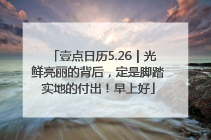 壹点日历5.26｜光鲜亮丽的背后，定是脚踏实地的付出！早上好