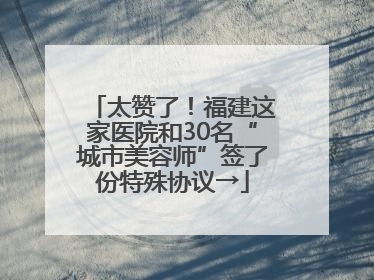 太赞了！福建这家医院和30名“城市美容师”签了份特殊协议→